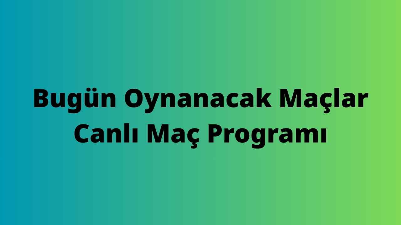Bugün Oynanacak Maçlar Canlı Maç Programı