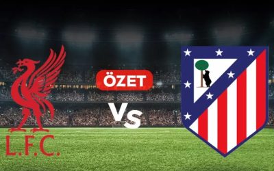 Liverpool Atletico Madrid maçı: Goller ve özet!